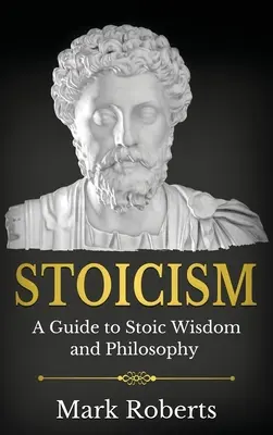 Stoicism : Un guide de la sagesse et de la philosophie stoïciennes - Stoicism: A Guide to Stoic Wisdom and Philosophy