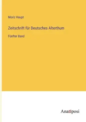 Zeitschrift fr Deutsches Alterthum : Fnfter Band (Revue de l'Antiquité allemande) - Zeitschrift fr Deutsches Alterthum: Fnfter Band
