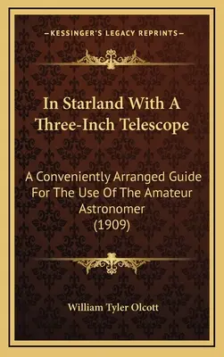 Au pays des étoiles avec un télescope de trois pouces : Un guide pratique à l'usage de l'astronome amateur (1909) - In Starland With A Three-Inch Telescope: A Conveniently Arranged Guide For The Use Of The Amateur Astronomer (1909)