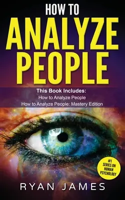 Comment analyser les gens : 2 Manuscrits - Comment maîtriser la lecture de n'importe qui instantanément en utilisant le langage corporel, les types de personnalité et la psychologie humaine. - How to Analyze People: 2 Manuscripts - How to Master Reading Anyone Instantly Using Body Language, Personality Types, and Human Psychology