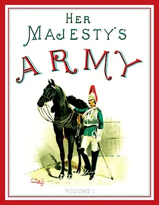 Armée de Sa Majesté 1888 : Un compte rendu descriptif des divers régiments qui composent actuellement les Forces de la Reine et les Forces indiennes et coloniales ; VOLUME - Her Majesty's Army 1888: A Descripitive Account of the various regiments now comprising the Queen's Forces & Indian and Colonial Forces; VOLUME