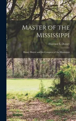 Maître du Mississippi ; Henry Shreve et la conquête du Mississippi - Master of the Mississippi; Henry Shreve and the Conquest of the Mississippi