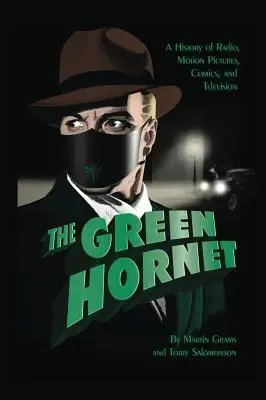 Le frelon vert : Une histoire de la radio, du cinéma, de la bande dessinée et de la télévision (hardback) - The Green Hornet: A History of Radio, Motion Pictures, Comics and Television (hardback)