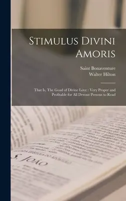 Stimulus Divini Amoris : L'aiguillon de l'amour divin : Le livre de l'amour divin : une lecture très convenable et profitable pour toutes les personnes pieuses. - Stimulus Divini Amoris: That is, The Goad of Divine Love: Very Proper and Profitable for all Devout Persons to Read