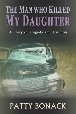 L'homme qui a tué ma fille : Une histoire de tragédie et de triomphe - The Man Who Killed My Daughter: A Story of Tragedy and Triumph