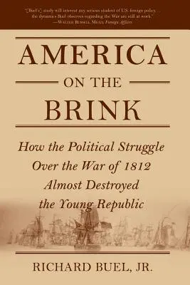 L'Amérique au bord du gouffre : Comment la lutte politique autour de la guerre de 1812 a failli détruire la jeune République - America on the Brink: How the Political Struggle Over the War of 1812 Almost Destroyed the Young Republic