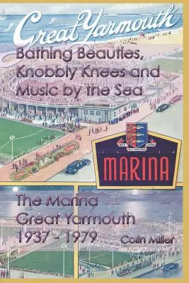 Belles de bain, genoux branlants et musique au bord de la mer : La Marina, Great Yarmouth 1937-1979 - Bathing Beauties, Knobbly Knees and Music by the Sea: The Marina, Great Yarmouth 1937-1979