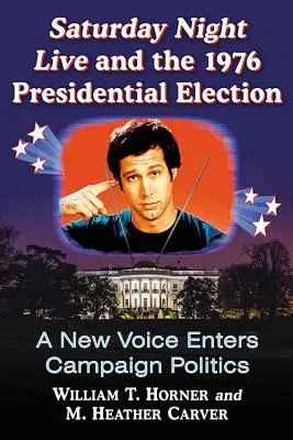 Saturday Night Live et l'élection présidentielle de 1976 : Une nouvelle voix fait son entrée dans la politique de campagne - Saturday Night Live and the 1976 Presidential Election: A New Voice Enters Campaign Politics