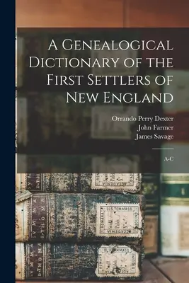 Dictionnaire généalogique des premiers colons de la Nouvelle-Angleterre : A-C - A Genealogical Dictionary of the First Settlers of New England: A-C