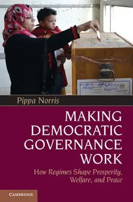 Faire fonctionner la gouvernance démocratique : comment les régimes façonnent la prospérité, le bien-être et la paix - Making Democratic Governance Work: How Regimes Shape Prosperity, Welfare, and Peace