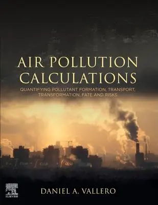 Calculs de la pollution atmosphérique : Quantifier la formation, le transport, la transformation, le devenir et les risques des polluants - Air Pollution Calculations: Quantifying Pollutant Formation, Transport, Transformation, Fate and Risks