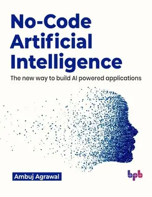 No-Code Artificial Intelligence : La nouvelle façon de créer des applications basées sur l'IA - No-Code Artificial Intelligence: The New Way to Build AI Powered Applications