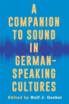 Un compagnon pour le son dans les cultures germanophones - A Companion to Sound in German-Speaking Cultures