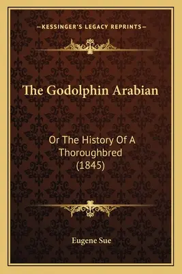 L'Arabe Godolphin : Ou l'histoire d'un pur-sang (1845) - The Godolphin Arabian: Or The History Of A Thoroughbred (1845)