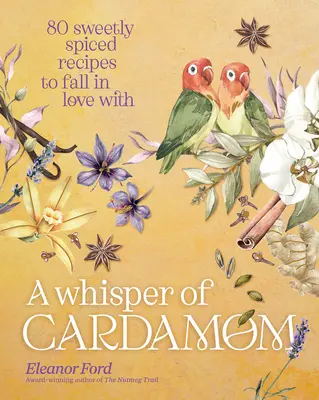 Un murmure de cardamome : 80 recettes aux épices douces pour tomber amoureux de la cardamome - A Whisper of Cardamom: 80 Sweetly Spiced Recipes to Fall in Love with