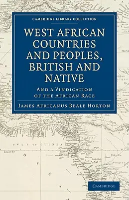 Pays et peuples de l'Afrique de l'Ouest, britanniques et autochtones : Et un plaidoyer en faveur de la race africaine - West African Countries and Peoples, British and Native: And a Vindication of the African Race