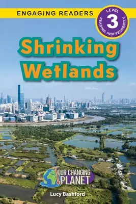 Shrinking Wetlands : Notre planète en mutation (Engaging Readers, Level 3) - Shrinking Wetlands: Our Changing Planet (Engaging Readers, Level 3)