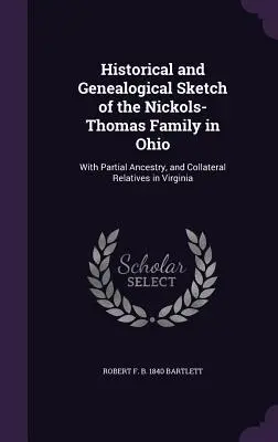 Esquisse historique et généalogique de la famille Nickols-Thomas en Ohio : Avec une ascendance partielle et des parents collatéraux en Virginie - Historical and Genealogical Sketch of the Nickols-Thomas Family in Ohio: With Partial Ancestry, and Collateral Relatives in Virginia
