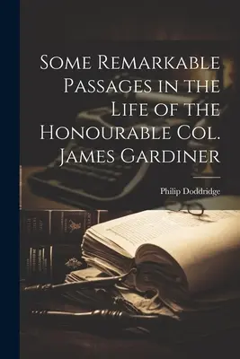 Quelques passages remarquables de la vie de l'honorable colonel James Gardiner - Some Remarkable Passages in the Life of the Honourable Col. James Gardiner