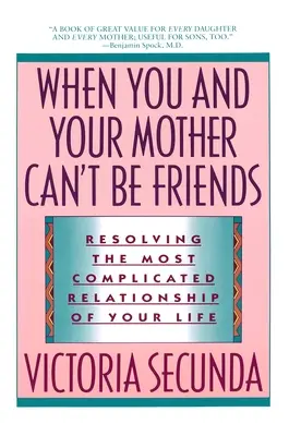 Quand votre mère et vous ne pouvez pas être amis : Résoudre la relation la plus compliquée de votre vie - When You and Your Mother Can't Be Friends: Resolving the Most Complicated Relationship of Your Life
