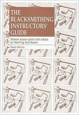 Le guide de l'instructeur en forge : Seize plans de cours avec des conseils pédagogiques - The Blacksmithing Instructors Guide: Sixteen Lesson Plans with Teaching Advice