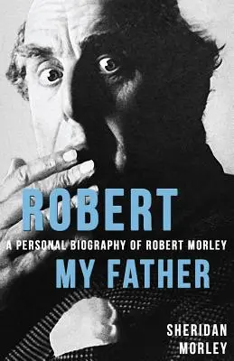 Robert, mon père : Une biographie personnelle de Robert Morley - Robert My Father: A Personal Biography of Robert Morley