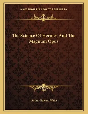 La science d'Hermès et le Magnum Opus - The Science Of Hermes And The Magnum Opus