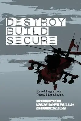 Détruire, construire, sécuriser : Lectures sur la pacification - Destroy, Build, Secure: Readings on Pacification