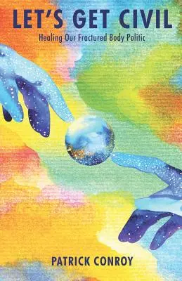 Let's Get Civil - Healing Our Fractured Body Politic (en anglais) - Let's Get Civil - Healing Our Fractured Body Politic