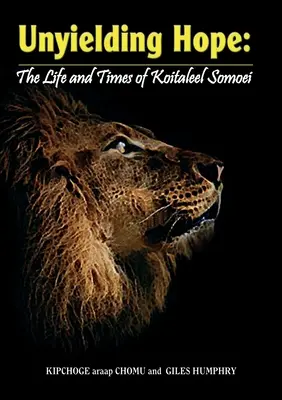 Un espoir inébranlable : la vie et l'époque de Koitaleel Somoei : la vie et l'époque de Koitalel Samoei - Unyielding Hope: The Life and Times of Koitaleel Somoei: The Life and Times of Koitalel Samoei