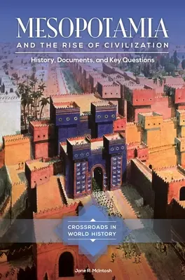 La Mésopotamie et l'essor de la civilisation : Histoire, documents et questions clés - Mesopotamia and the Rise of Civilization: History, Documents, and Key Questions