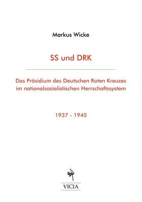SS und DRK : Das Prsidium des Deutschen Roten Kreuzes im nationalsozialistischen Herrschaftssystem 1937-1945 - SS und DRK: Das Prsidium des Deutschen Roten Kreuzes im nationalsozialistischen Herrschaftssystem 1937-1945