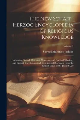 La nouvelle encyclopédie Schaff-Herzog de la connaissance religieuse : La nouvelle encyclopédie Schaff-Herzog de la connaissance religieuse : englobant la théologie biblique, historique, doctrinale et pratique, et la théologie biblique, théologique et pratique, ainsi que la théologie de la foi. - The New Schaff-Herzog Encyclopedia of Religious Knowledge: Embracing Biblical, Historical, Doctrinal, and Practical Theology and Biblical, Theological
