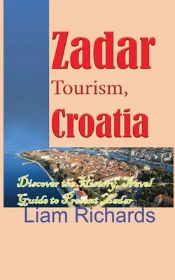 Tourisme à Zadar, Croatie : Découvrez l'histoire, Guide de voyage pour le Zadar d'aujourd'hui - Zadar Tourism, Croatia: Discover the History, Travel Guide to Present Zadar