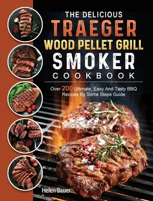 The Delicious Traeger Wood Pellet Grill And Smoker Cookbook : Plus de 200 recettes de barbecue faciles et savoureuses. - The Delicious Traeger Wood Pellet Grill And Smoker Cookbook: Over 200 Ultimate, Easy And Tasty BBQ Recipes By Some Steps Guide
