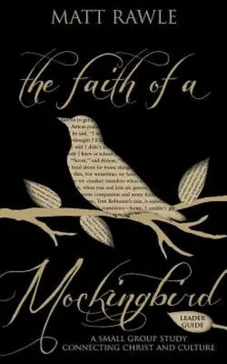 La foi d'un oiseau moqueur Guide de l'animateur : Une étude en petit groupe reliant le Christ et la culture - The Faith of a Mockingbird Leader Guide: A Small Group Study Connecting Christ and Culture