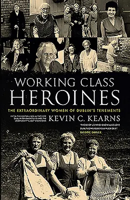Les héroïnes de la classe ouvrière : Les femmes extraordinaires des immeubles de Dublin - Working Class Heroines: The Extraordinary Women of Dublin's Tenements