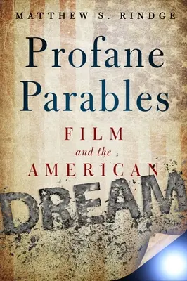 Paraboles profanes : Le film et le rêve américain - Profane Parables: Film and the American Dream