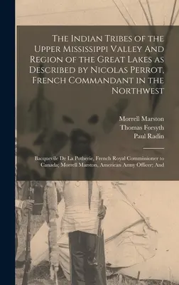 Les tribus indiennes de la haute vallée du Mississippi et de la région des Grands Lacs telles que décrites par Nicolas Perrot, commandant français dans le Nord-Ouest ; Ba - The Indian Tribes of the Upper Mississippi Valley And Region of the Great Lakes as Described by Nicolas Perrot, French Commandant in the Northwest; Ba