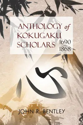 Anthologie des chercheurs de Kokugaku : 1690-1898 - Anthology of Kokugaku Scholars: 1690-1898
