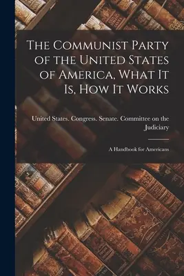 Le Parti communiste des États-Unis d'Amérique, ce qu'il est, comment il fonctionne ; un manuel pour les Américains - The Communist Party of the United States of America, What it is, how it Works; a Handbook for Americans