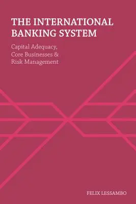 Le système bancaire international : Adéquation des fonds propres, activités principales et gestion des risques - The International Banking System: Capital Adequacy, Core Businesses and Risk Management