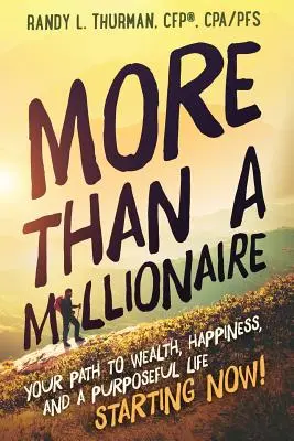 Plus qu'un millionnaire : Votre chemin vers la richesse, le bonheur et une vie bien remplie - dès maintenant&nbsp;! - More than a Millionaire: Your Path to Wealth, Happiness, and a Purposeful Life--Starting Now!