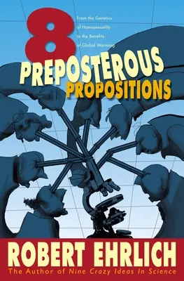 Huit propositions absurdes : De la génétique de l'homosexualité aux bienfaits du réchauffement climatique - Eight Preposterous Propositions: From the Genetics of Homosexuality to the Benefits of Global Warming