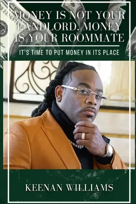 L'argent n'est pas votre propriétaire, l'argent est votre colocataire : Il est temps de remettre l'argent à sa place - Money is Not Your Landlord, Money is Your Roommate: It's Time to Put Money in Its Place