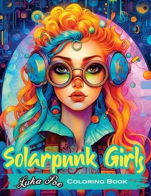 Solarpunk Girls : Un livre de coloriage mettant en scène des filles autonomes de Solarpunk - Solarpunk Girls: A Coloring Book Featuring Empowered Solarpunk Girls