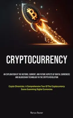Cryptocurrency : Une exploration des aspects historiques, actuels et futurs des monnaies numériques et de la technologie blockchain dans le secteur des crypto-monnaies. - Cryptocurrency: An Exploration Of The Historic, Current, And Future Aspects Of Digital Currencies And Blockchain Technology In The Cry
