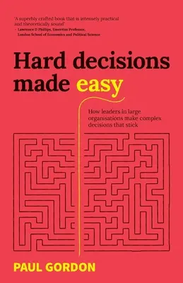 Hard Decisions Made Easy : How Leaders in Large Organisations Make Complex Decisions That Stick (Des décisions difficiles rendues faciles : comment les dirigeants de grandes organisations prennent des décisions complexes qui tiennent la route) - Hard Decisions Made Easy: How Leaders in Large Organisations Make Complex Decisions That Stick