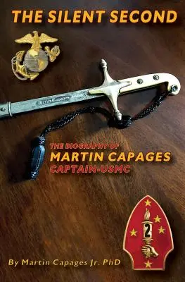 La seconde silencieuse : la biographie de Martin Capages-Capitaine USMC - The Silent Second: The Biography of Martin Capages-Captain USMC