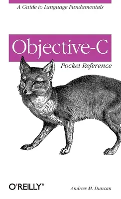 Objective-C Pocket Reference : Un guide des fondamentaux du langage - Objective-C Pocket Reference: A Guide to Language Fundamentals